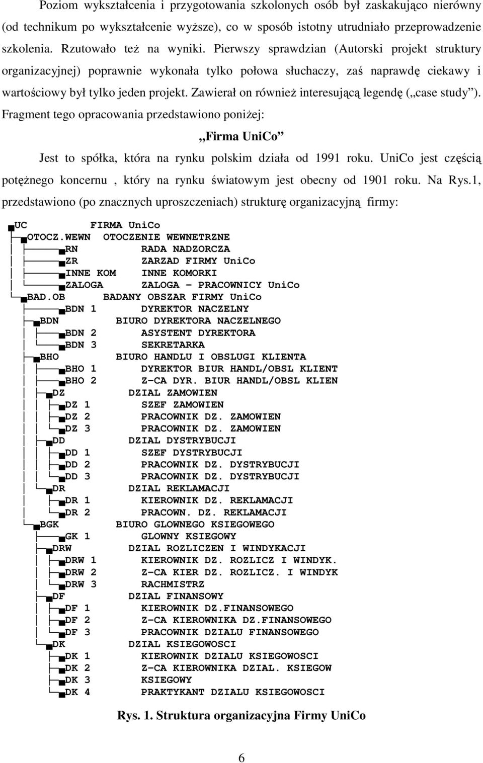 Zawierał on równieŝ interesującą legendę ( case study ). Fragment tego opracowania przedstawiono poniŝej: Firma UniCo Jest to spółka, która na rynku polskim działa od 1991 roku.