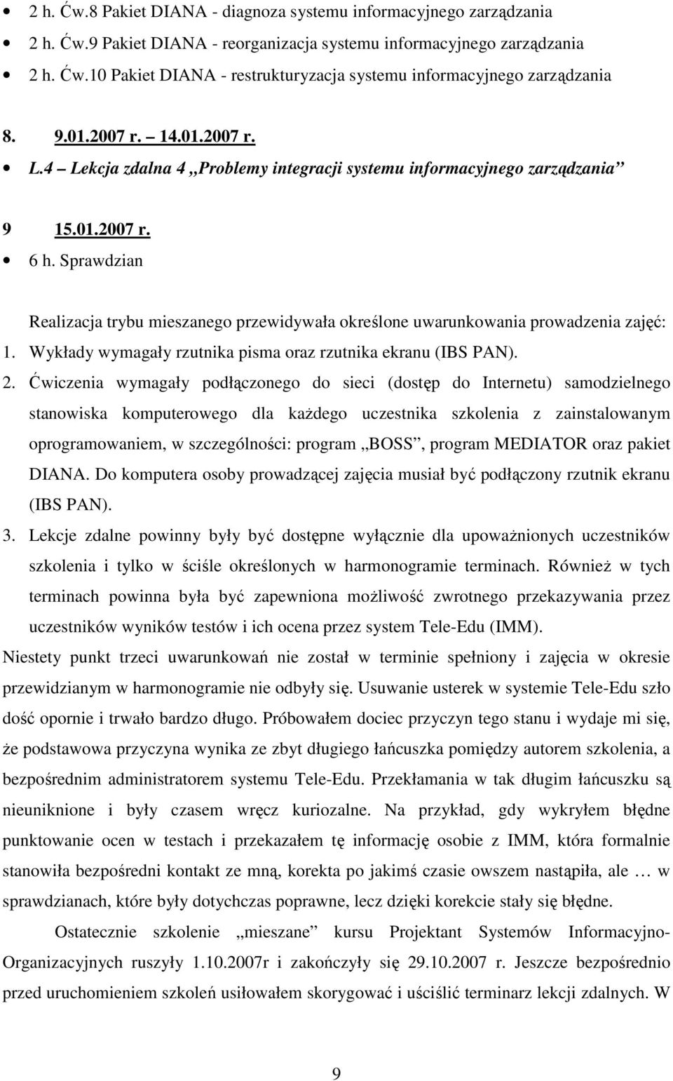 Sprawdzian Realizacja trybu mieszanego przewidywała określone uwarunkowania prowadzenia zajęć: 1. Wykłady wymagały rzutnika pisma oraz rzutnika ekranu (IBS PAN). 2.