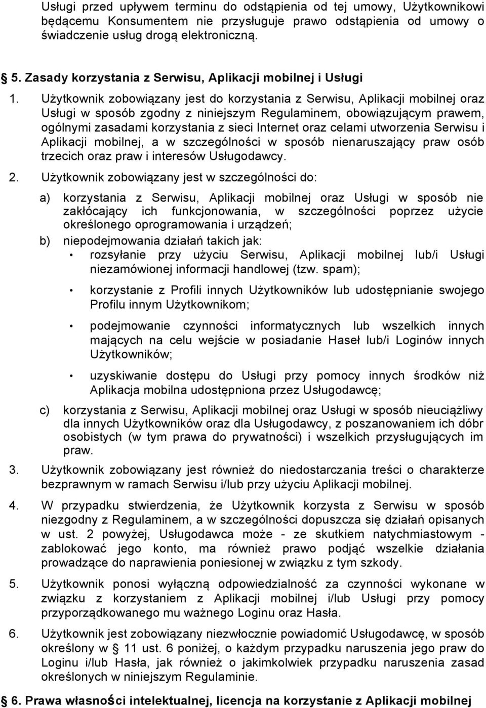 Użytkownik zobowiązany jest do korzystania z Serwisu, Aplikacji mobilnej oraz Usługi w sposób zgodny z niniejszym Regulaminem, obowiązującym prawem, ogólnymi zasadami korzystania z sieci Internet