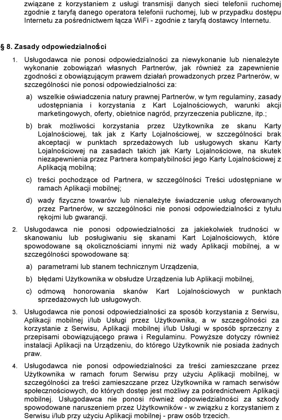 Usługodawca nie ponosi odpowiedzialności za niewykonanie lub nienależyte wykonanie zobowiązań własnych Partnerów, jak również za zapewnienie zgodności z obowiązującym prawem działań prowadzonych