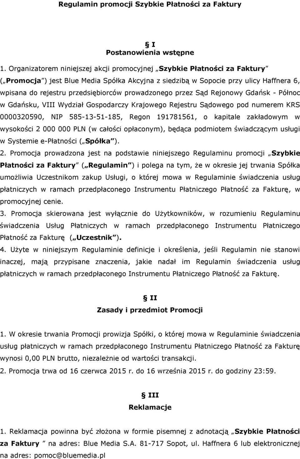 prowadzonego przez Sąd Rejonowy Gdańsk - Północ w Gdańsku, VIII Wydział Gospodarczy Krajowego Rejestru Sądowego pod numerem KRS 0000320590, NIP 585-13-51-185, Regon 191781561, o kapitale zakładowym w