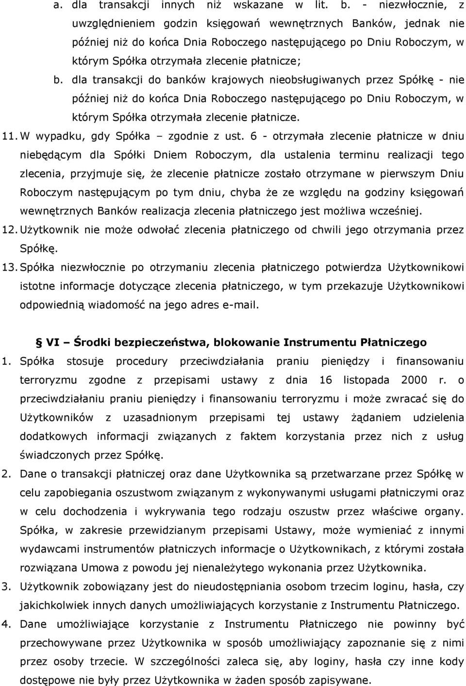 dla transakcji do banków krajowych nieobsługiwanych przez Spółkę - nie później niż do końca Dnia Roboczego następującego po Dniu Roboczym, w którym Spółka otrzymała zlecenie płatnicze. 11.