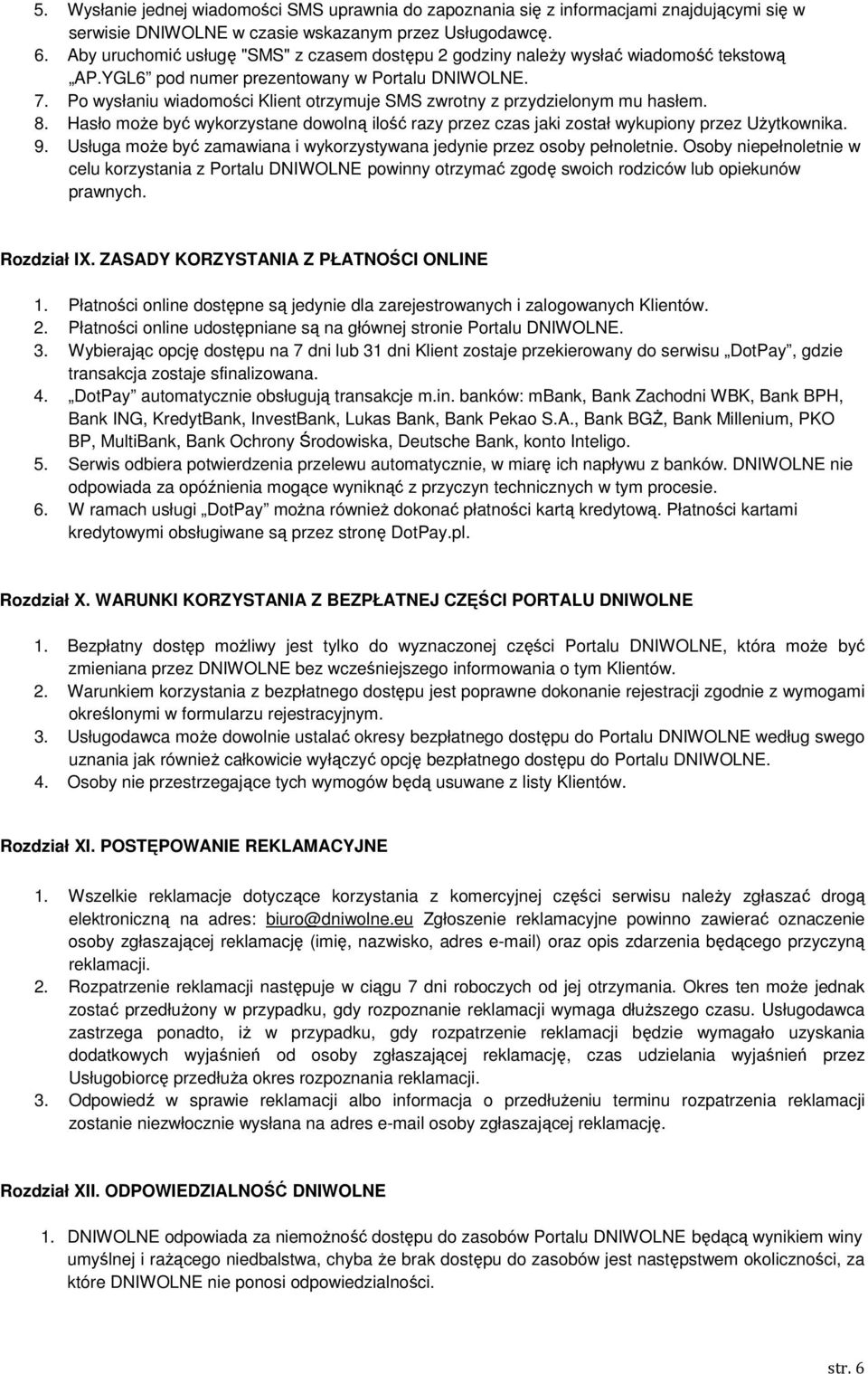 Po wysłaniu wiadomości Klient otrzymuje SMS zwrotny z przydzielonym mu hasłem. 8. Hasło może być wykorzystane dowolną ilość razy przez czas jaki został wykupiony przez Użytkownika. 9.