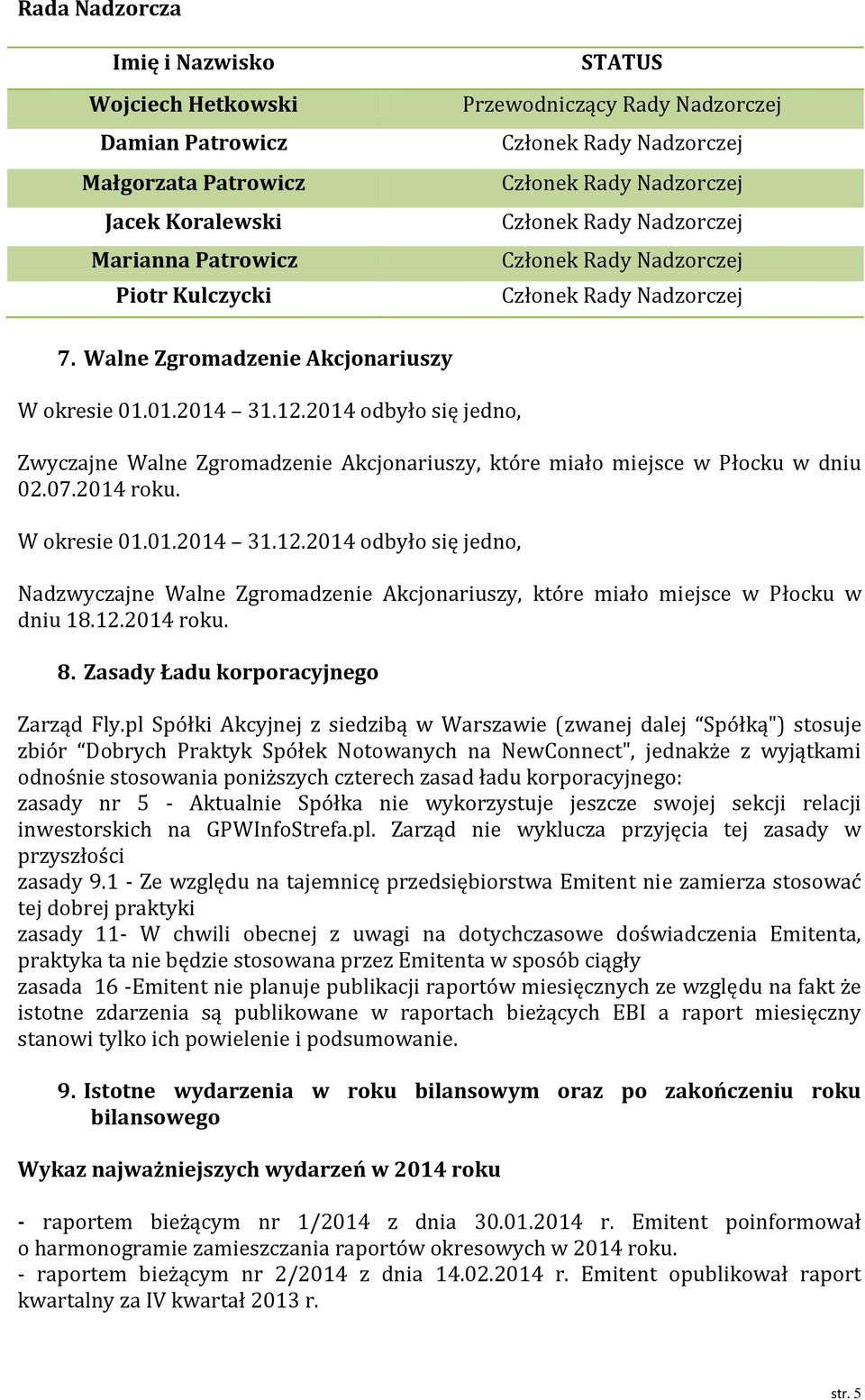 2014 odbyło się jedno, Zwyczajne Walne Zgromadzenie Akcjonariuszy, które miało miejsce w Płocku w dniu 02.07.2014 roku. W okresie 01.01.2014 31.12.