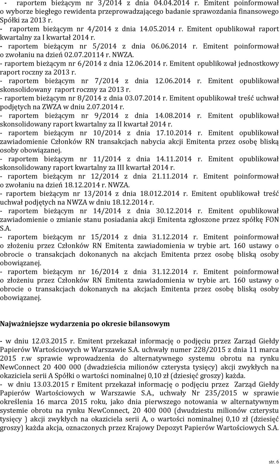 07.20114 r. NWZA. - raportem bieżącym nr 6/2014 z dnia 12.06.2014 r. Emitent opublikował jednostkowy raport roczny za 2013 r. - raportem bieżącym nr 7/2014 z dnia 12.06.2014 r. Emitent opublikował skonsolidowany raport roczny za 2013 r.