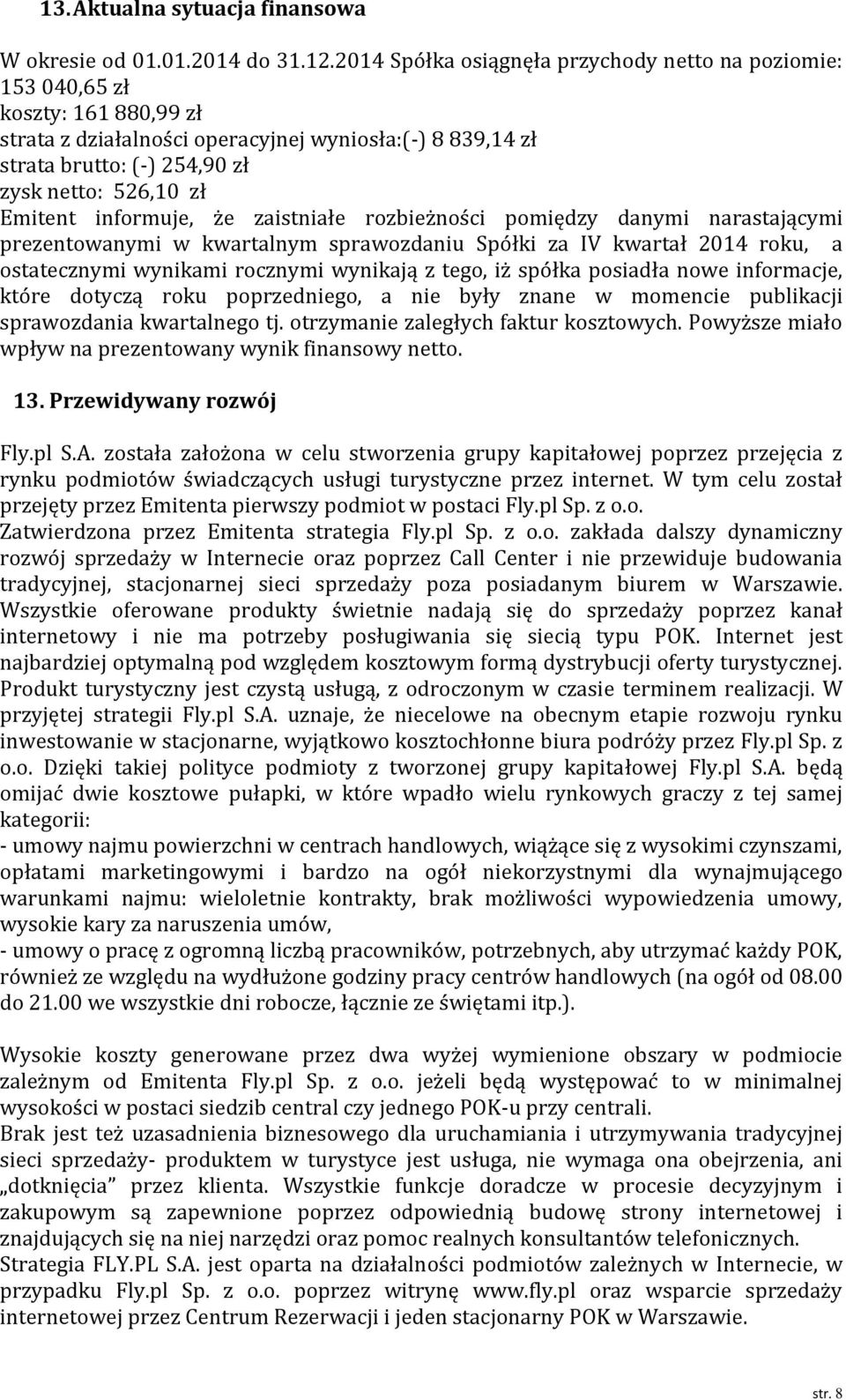 Emitent informuje, że zaistniałe rozbieżności pomiędzy danymi narastającymi prezentowanymi w kwartalnym sprawozdaniu Spółki za IV kwartał 2014 roku, a ostatecznymi wynikami rocznymi wynikają z tego,