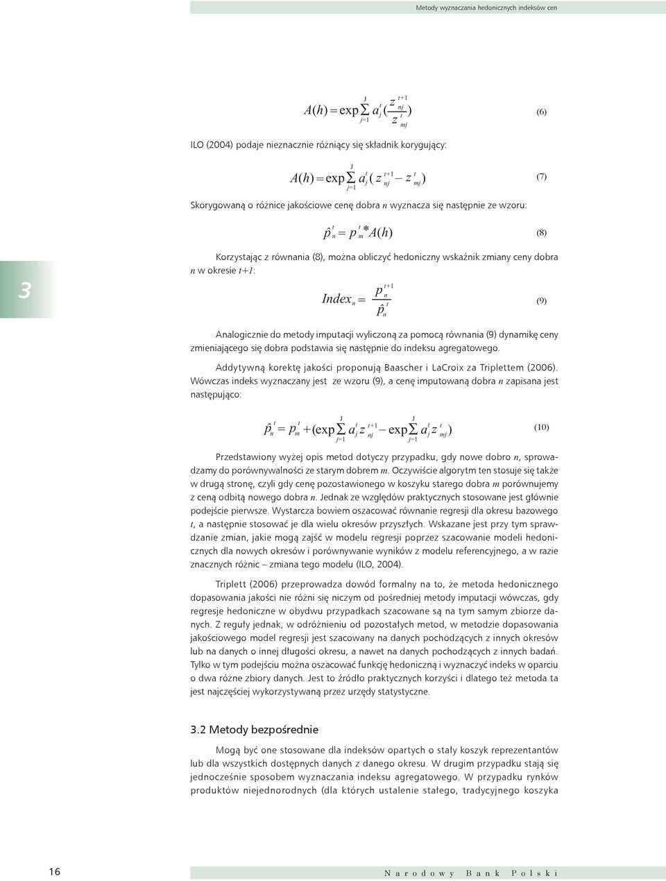 okresie t+1: Index p t+1 n n = t (9) pˆ n Analogicznie do metody imputacji wyliczoną za pomocą równania (9) dynamikę ceny zmieniającego się dobra podstawia się następnie do indeksu agregatowego.