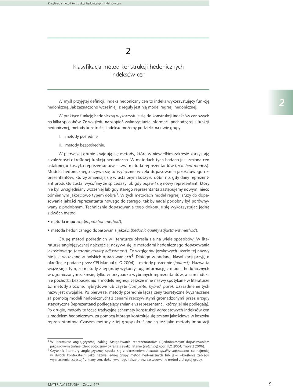 Ze względu na stopień wykorzystania informacji pochodzącej z funkcji hedonicznej, metody konstrukcji indeksu możemy podzielić na dwie grupy: I. metody pośrednie, II. metody bezpośrednie.