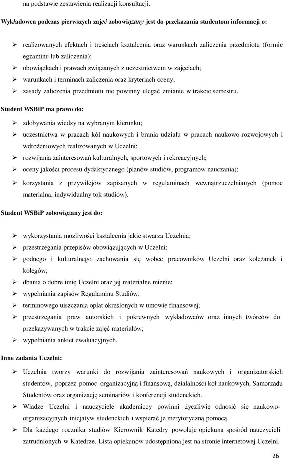 zaliczenia); obowiązkach i prawach związanych z uczestnictwem w zajęciach; warunkach i terminach zaliczenia oraz kryteriach oceny; zasady zaliczenia przedmiotu nie powinny ulegać zmianie w trakcie