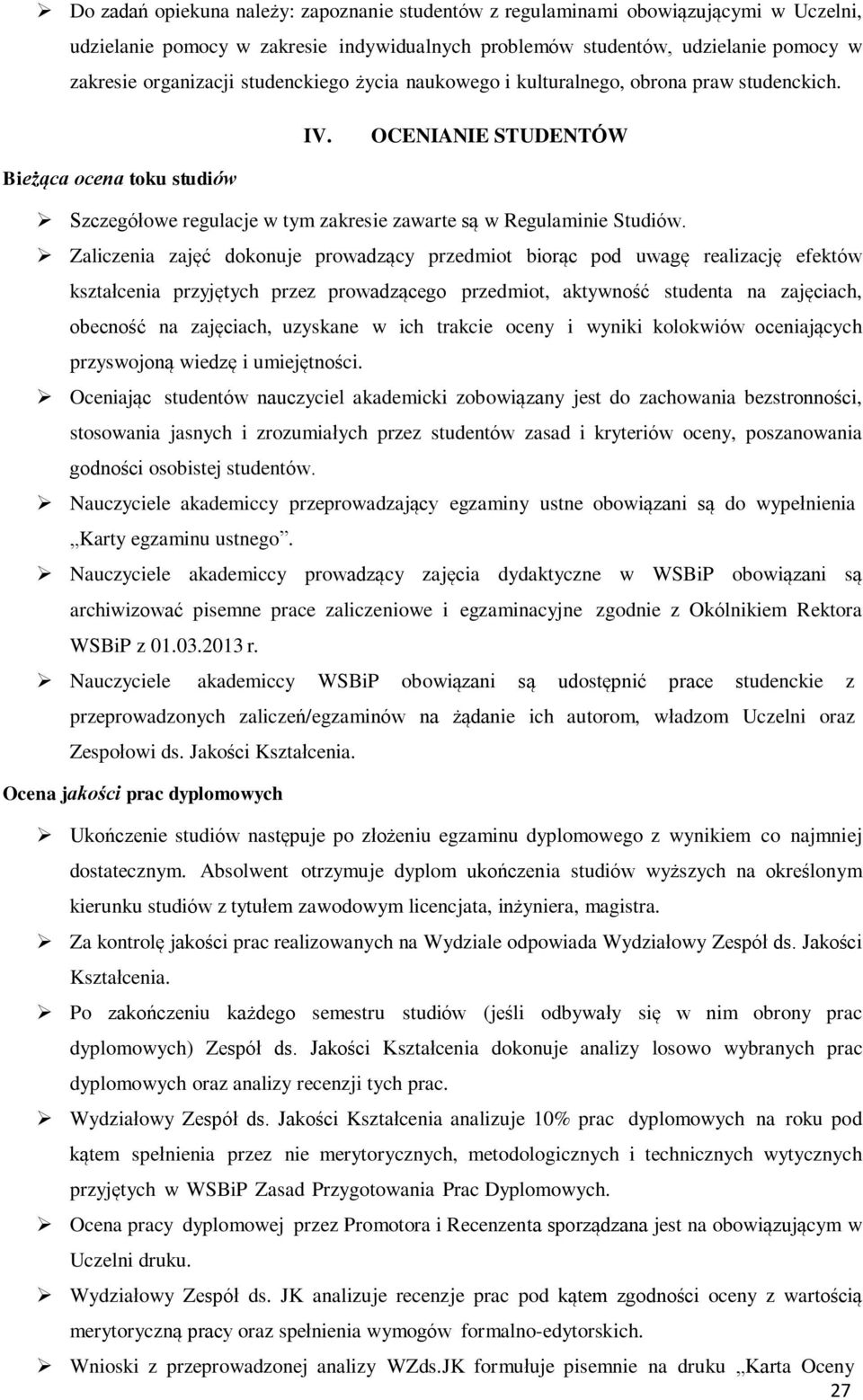 Zaliczenia zajęć dokonuje prowadzący przedmiot biorąc pod uwagę realizację efektów kształcenia przyjętych przez prowadzącego przedmiot, aktywność studenta na zajęciach, obecność na zajęciach,