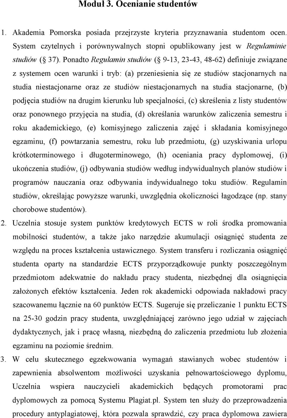 niestacjonarnych na studia stacjonarne, (b) podjęcia studiów na drugim kierunku lub specjalności, (c) skreślenia z listy studentów oraz ponownego przyjęcia na studia, (d) określania warunków