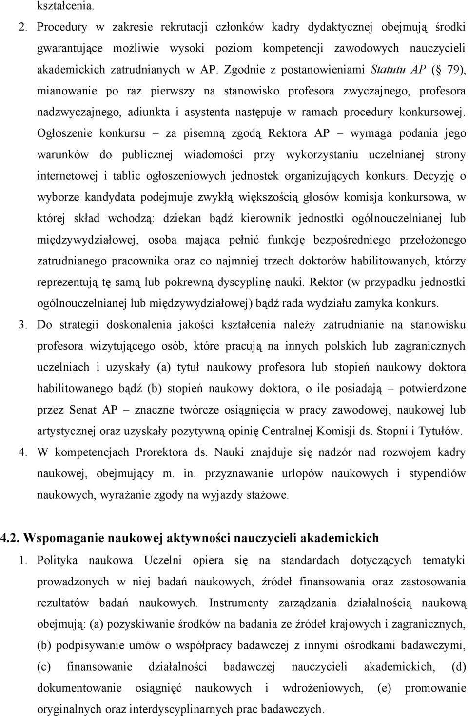 Ogłoszenie konkursu za pisemną zgodą Rektora AP wymaga podania jego warunków do publicznej wiadomości przy wykorzystaniu uczelnianej strony internetowej i tablic ogłoszeniowych jednostek