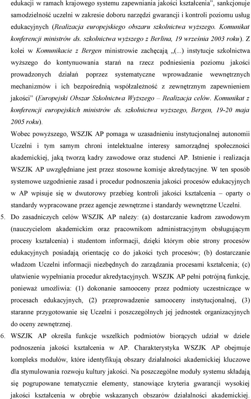 ..) instytucje szkolnictwa wyższego do kontynuowania starań na rzecz podniesienia poziomu jakości prowadzonych działań poprzez systematyczne wprowadzanie wewnętrznych mechanizmów i ich bezpośrednią