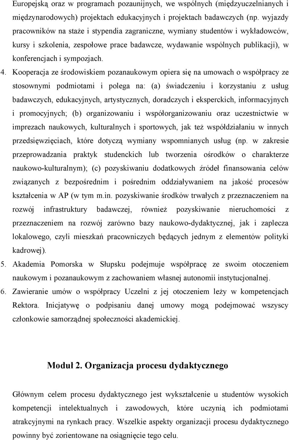 Kooperacja ze środowiskiem pozanaukowym opiera się na umowach o współpracy ze stosownymi podmiotami i polega na: (a) świadczeniu i korzystaniu z usług badawczych, edukacyjnych, artystycznych,