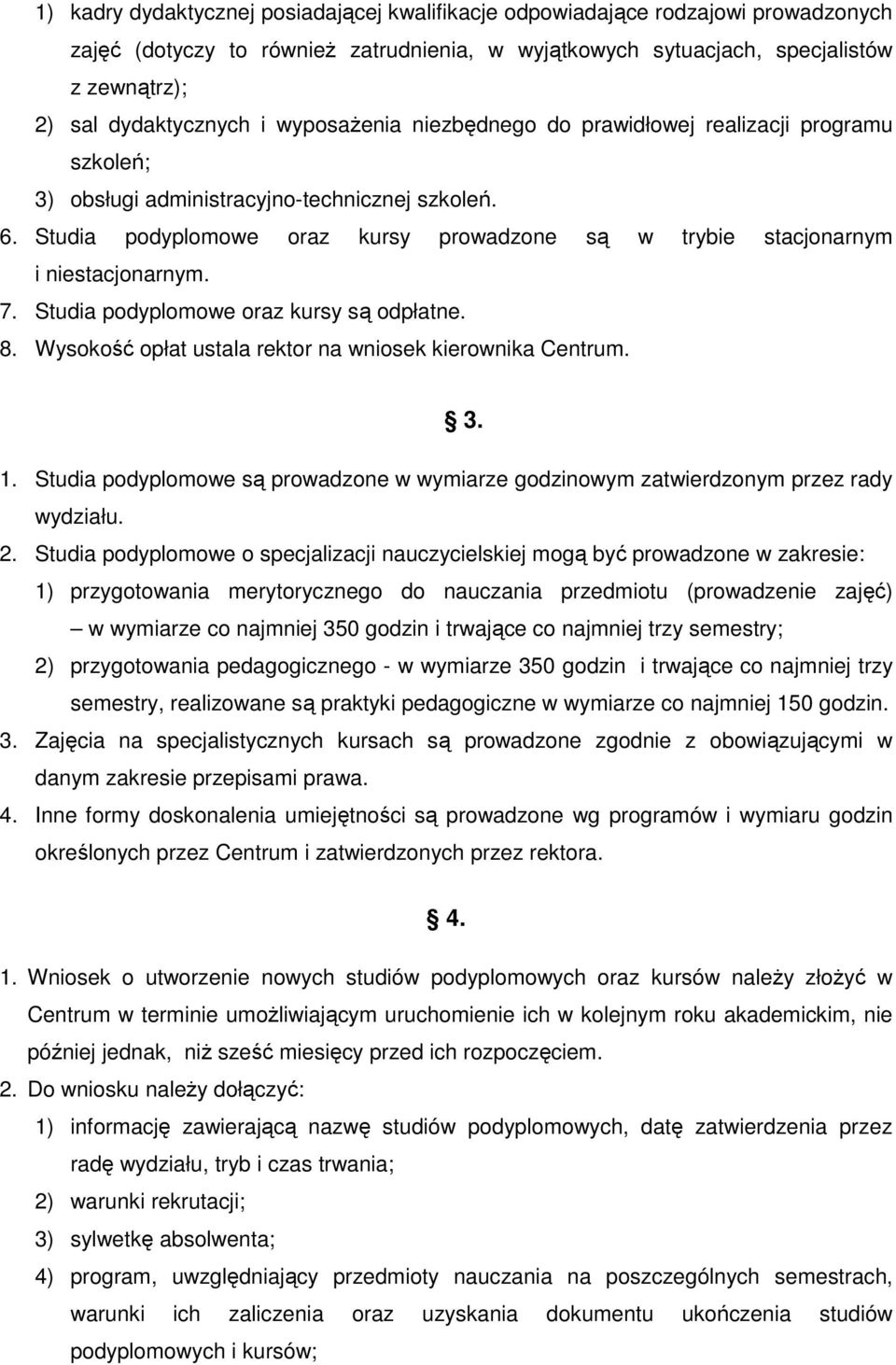 Studia podyplomowe oraz kursy prowadzone są w trybie stacjonarnym i niestacjonarnym. 7. Studia podyplomowe oraz kursy są odpłatne. 8. Wysokość opłat ustala rektor na wniosek kierownika Centrum. 3. 1.