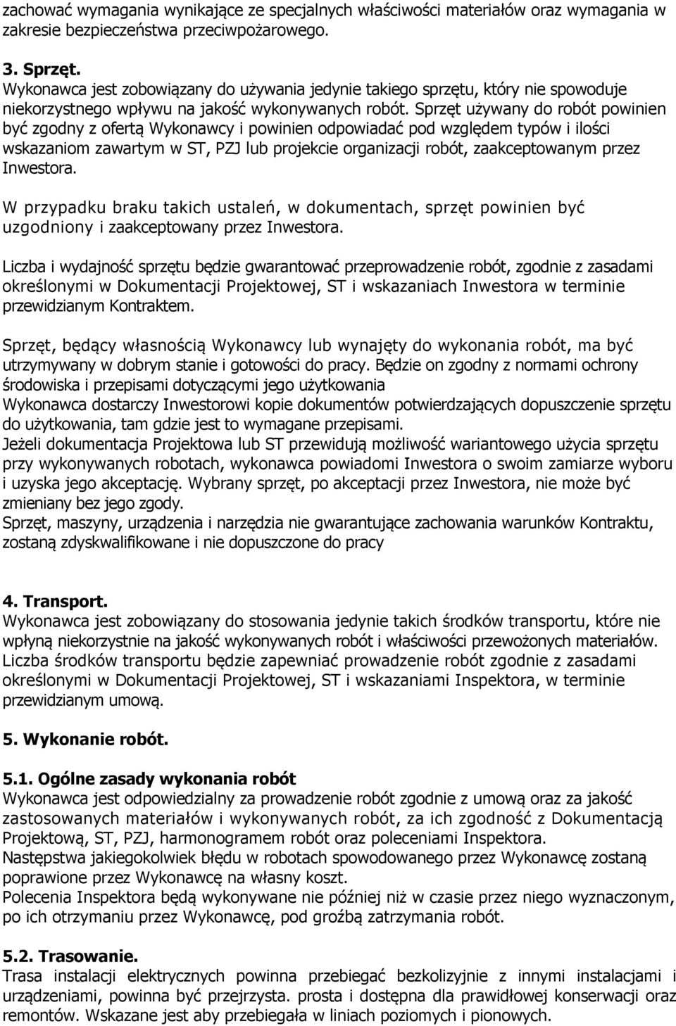 Sprzęt używany do robót powinien być zgodny z ofertą Wykonawcy i powinien odpowiadać pod względem typów i ilości wskazaniom zawartym w ST, PZJ lub projekcie organizacji robót, zaakceptowanym przez