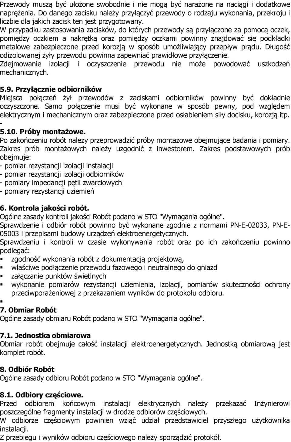 W przypadku zastosowania zacisków, do których przewody są przyłączone za pomocą oczek, pomiędzy oczkiem a nakrętką oraz pomiędzy oczkami powinny znajdować się podkładki metalowe zabezpieczone przed