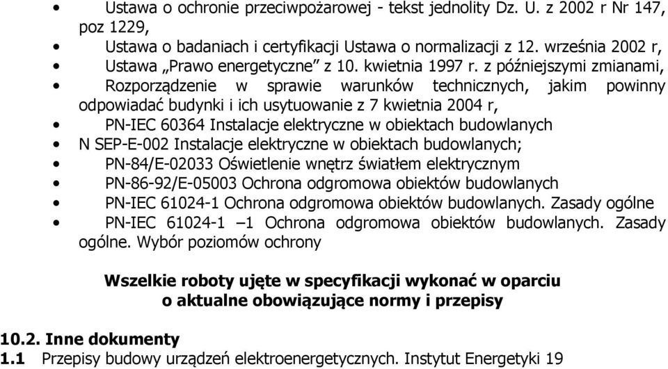 z późniejszymi zmianami, Rozporządzenie w sprawie warunków technicznych, jakim powinny odpowiadać budynki i ich usytuowanie z 7 kwietnia 2004 r, PN-IEC 60364 Instalacje elektryczne w obiektach