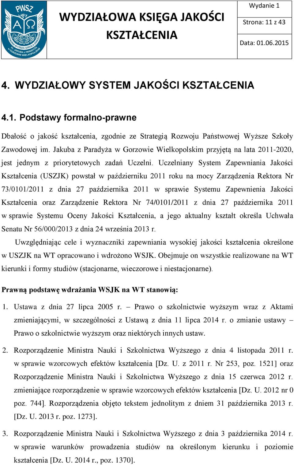 Uczelniany System Zapewniania Jakości Kształcenia (USZJK) powstał w październiku 2011 roku na mocy Zarządzenia Rektora Nr 73/0101/2011 z dnia 27 października 2011 w sprawie Systemu Zapewnienia