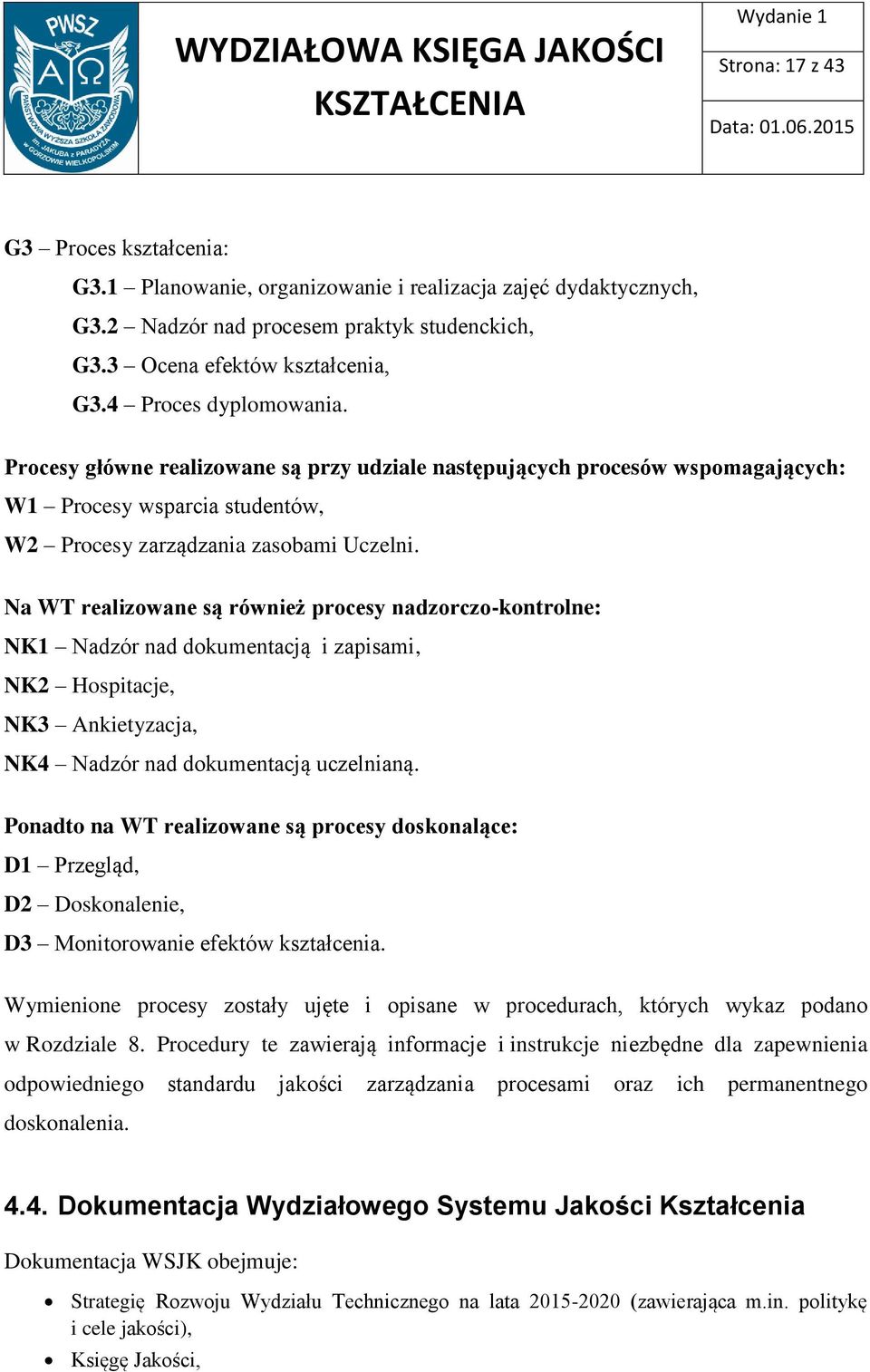 Na WT realizowane są również procesy nadzorczo-kontrolne: NK1 Nadzór nad dokumentacją i zapisami, NK2 Hospitacje, NK3 Ankietyzacja, NK4 Nadzór nad dokumentacją uczelnianą.