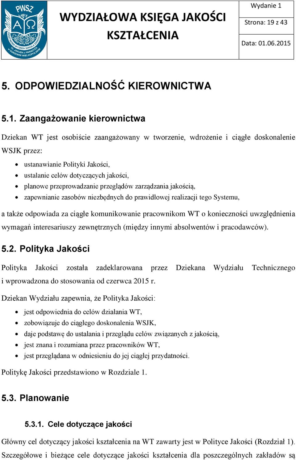 Zaangażowanie kierownictwa Dziekan WT jest osobiście zaangażowany w tworzenie, wdrożenie i ciągłe doskonalenie WSJK przez: ustanawianie Polityki Jakości, ustalanie celów dotyczących jakości, planowe