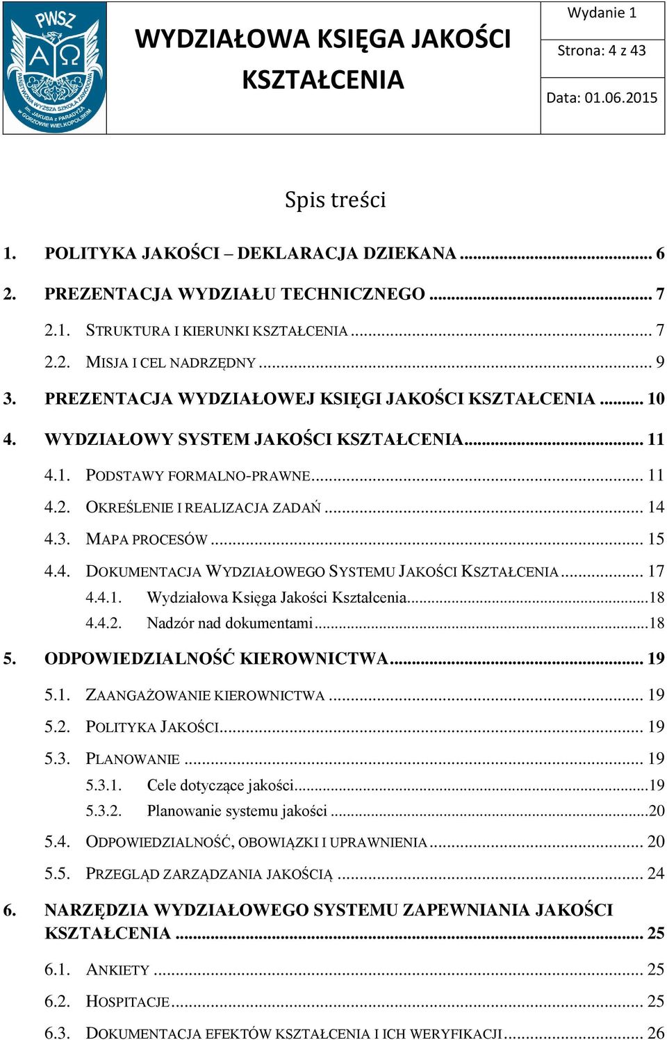 .. 17 4.4.1. Wydziałowa Księga Jakości Kształcenia... 18 4.4.2. Nadzór nad dokumentami... 18 5. ODPOWIEDZIALNOŚĆ KIEROWNICTWA... 19 5.1. ZAANGAŻOWANIE KIEROWNICTWA... 19 5.2. POLITYKA JAKOŚCI... 19 5.3.