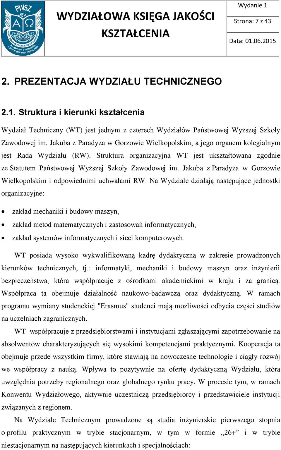 Struktura organizacyjna WT jest ukształtowana zgodnie ze Statutem Państwowej Wyższej Szkoły Zawodowej im. Jakuba z Paradyża w Gorzowie Wielkopolskim i odpowiednimi uchwałami RW.