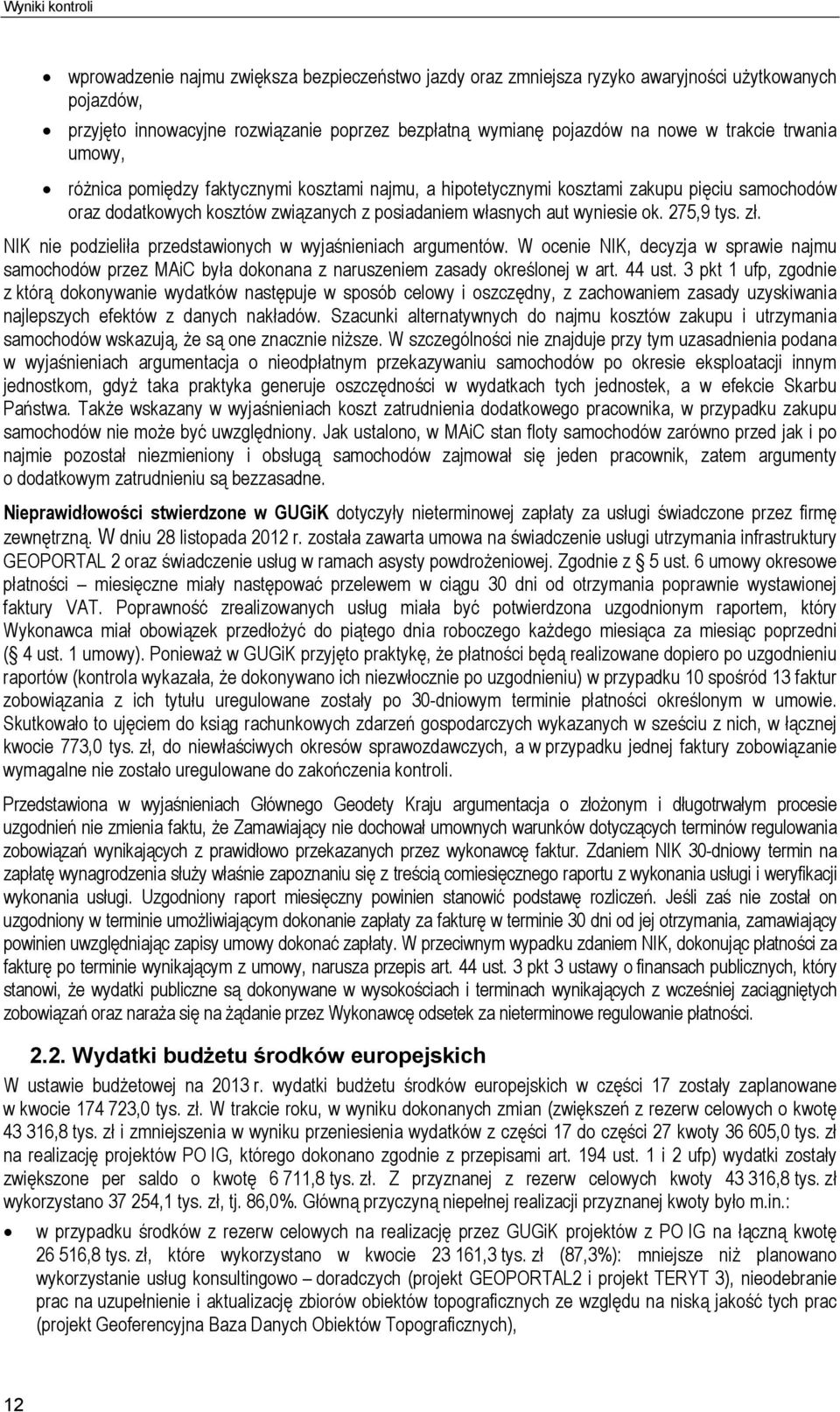 275,9 tys. zł. NIK nie podzieliła przedstawionych w wyjaśnieniach argumentów. W ocenie NIK, decyzja w sprawie najmu samochodów przez MAiC była dokonana z naruszeniem zasady określonej w art. 44 ust.