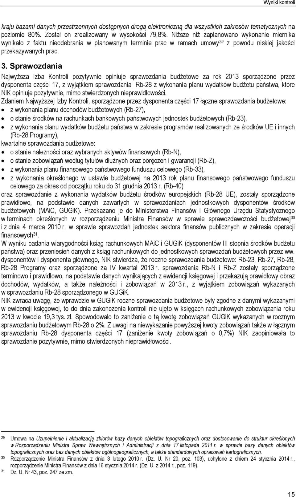 Sprawozdania Najwyższa Izba Kontroli pozytywnie opiniuje sprawozdania budżetowe za rok 2013 sporządzone przez dysponenta części 17, z wyjątkiem sprawozdania Rb-28 z wykonania planu wydatków budżetu