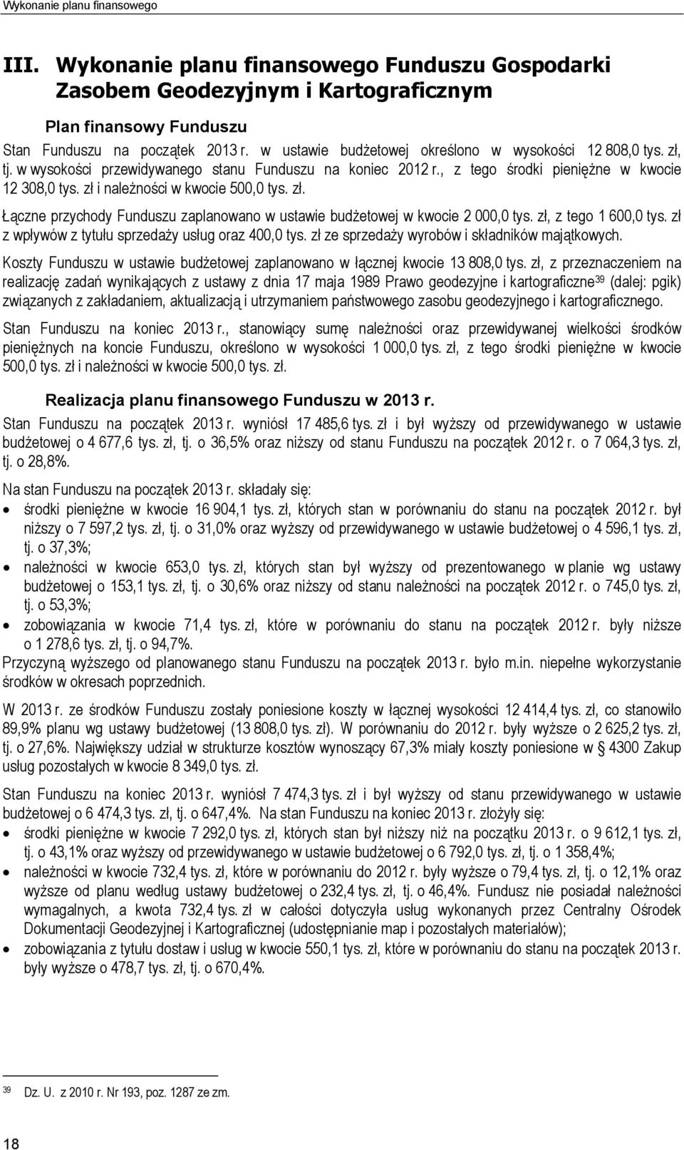 zł i należności w kwocie 500,0 tys. zł. Łączne przychody Funduszu zaplanowano w ustawie budżetowej w kwocie 2 000,0 tys. zł, z tego 1 600,0 tys. zł z wpływów z tytułu sprzedaży usług oraz 400,0 tys.