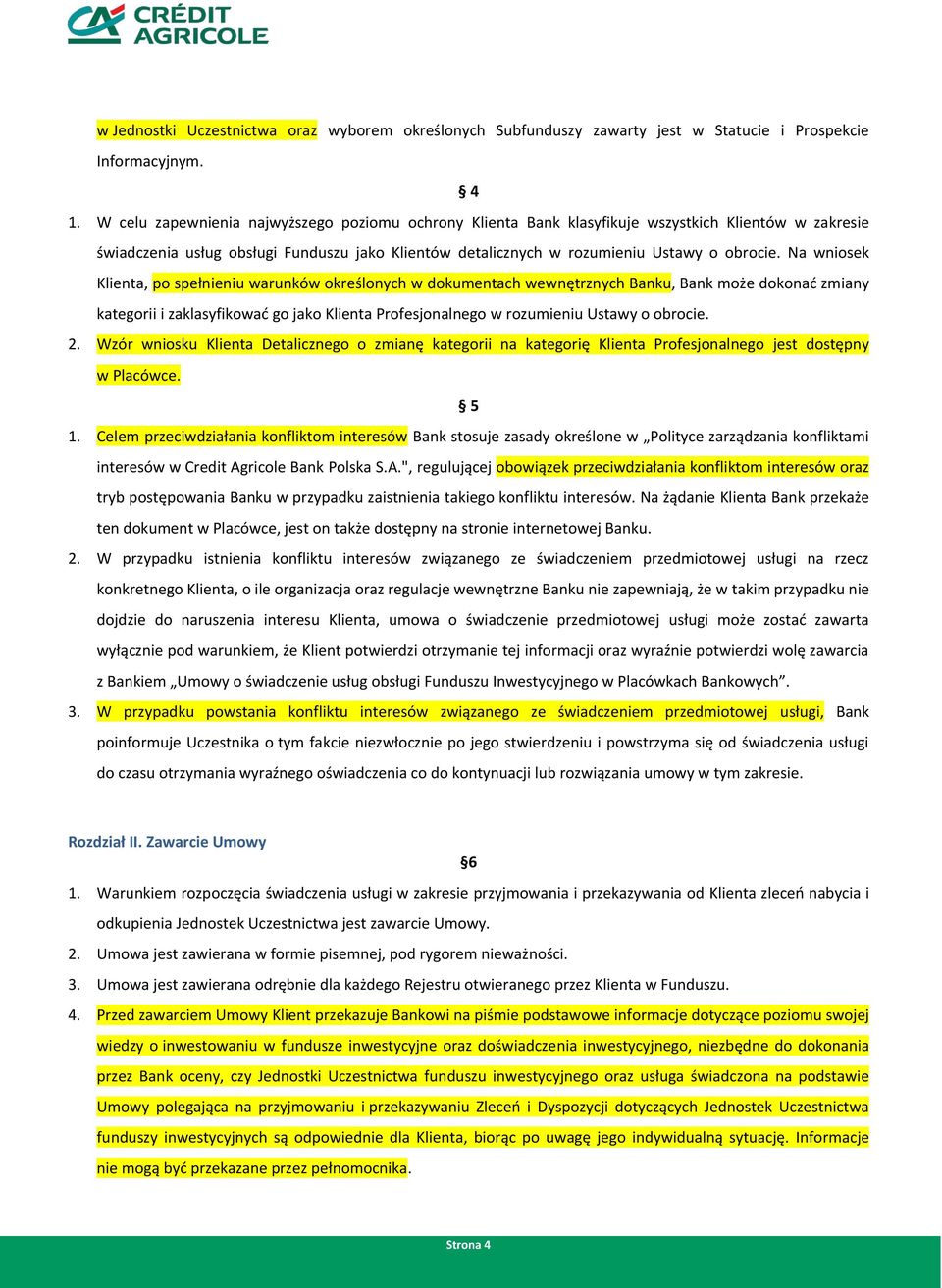 Na wniosek Klienta, po spełnieniu warunków określonych w dokumentach wewnętrznych Banku, Bank może dokonać zmiany kategorii i zaklasyfikować go jako Klienta Profesjonalnego w rozumieniu Ustawy o