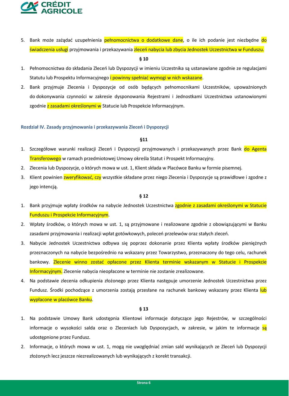 Pełnomocnictwa do składania Zleceń lub Dyspozycji w imieniu Uczestnika są ustanawiane zgodnie ze regulacjami Statutu lub Prospektu Informacyjnego i powinny spełniać wymogi w nich wskazane. 2.