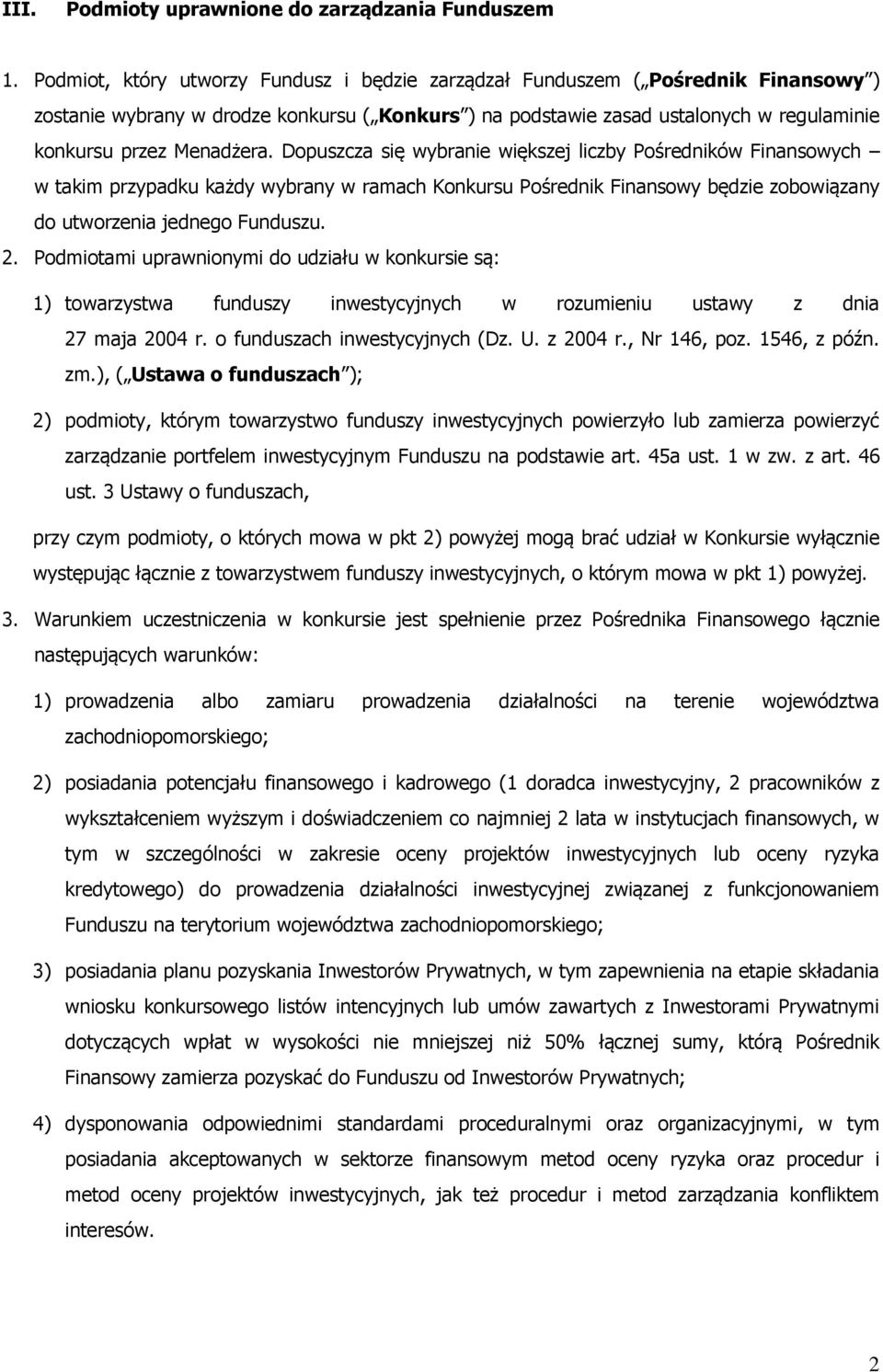 Dopuszcza się wybranie większej liczby Pośredników Finansowych w takim przypadku każdy wybrany w ramach Konkursu Pośrednik Finansowy będzie zobowiązany do utworzenia jednego Funduszu. 2.