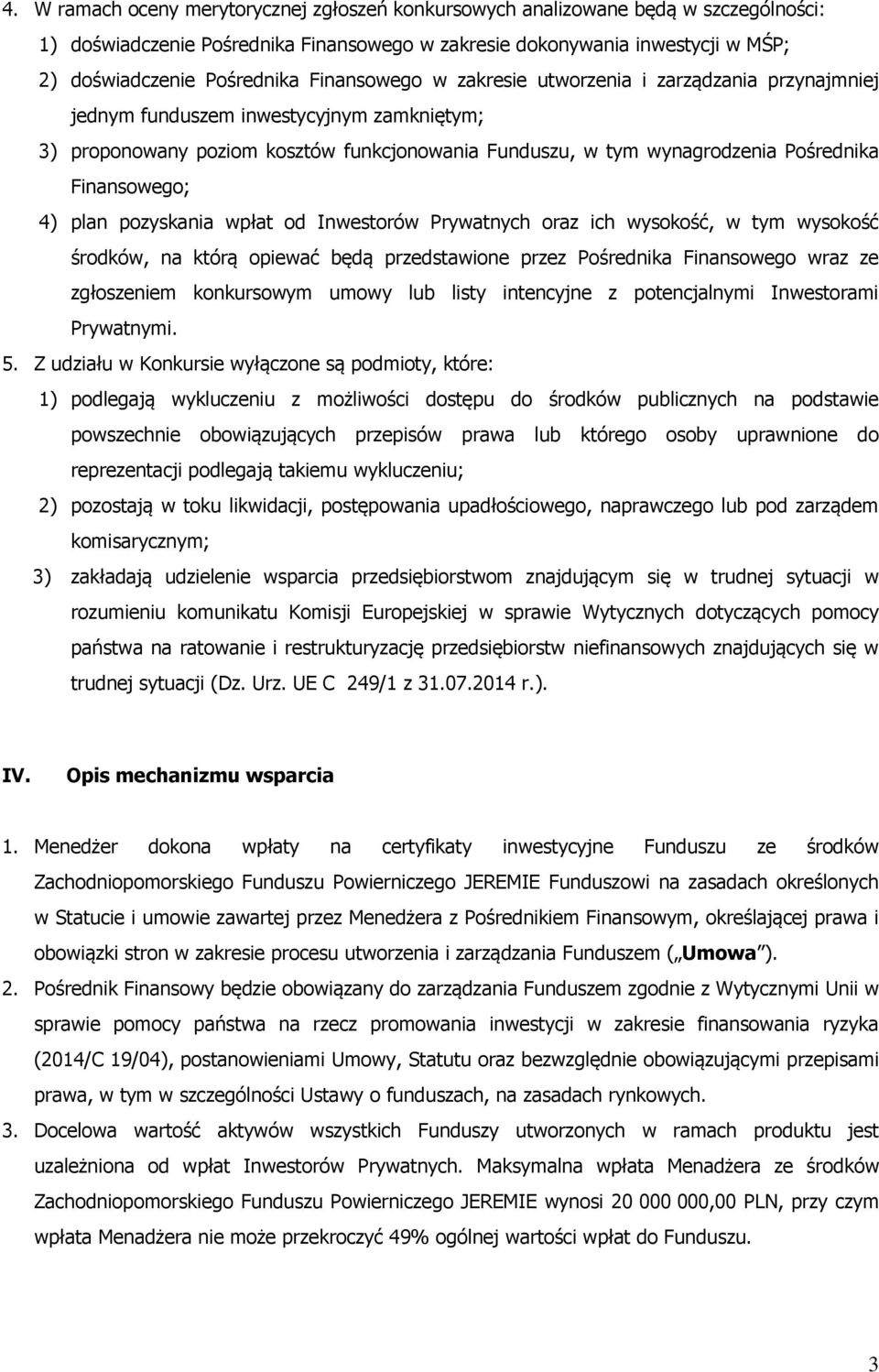 Finansowego; 4) plan pozyskania wpłat od Inwestorów Prywatnych oraz ich wysokość, w tym wysokość środków, na którą opiewać będą przedstawione przez Pośrednika Finansowego wraz ze zgłoszeniem