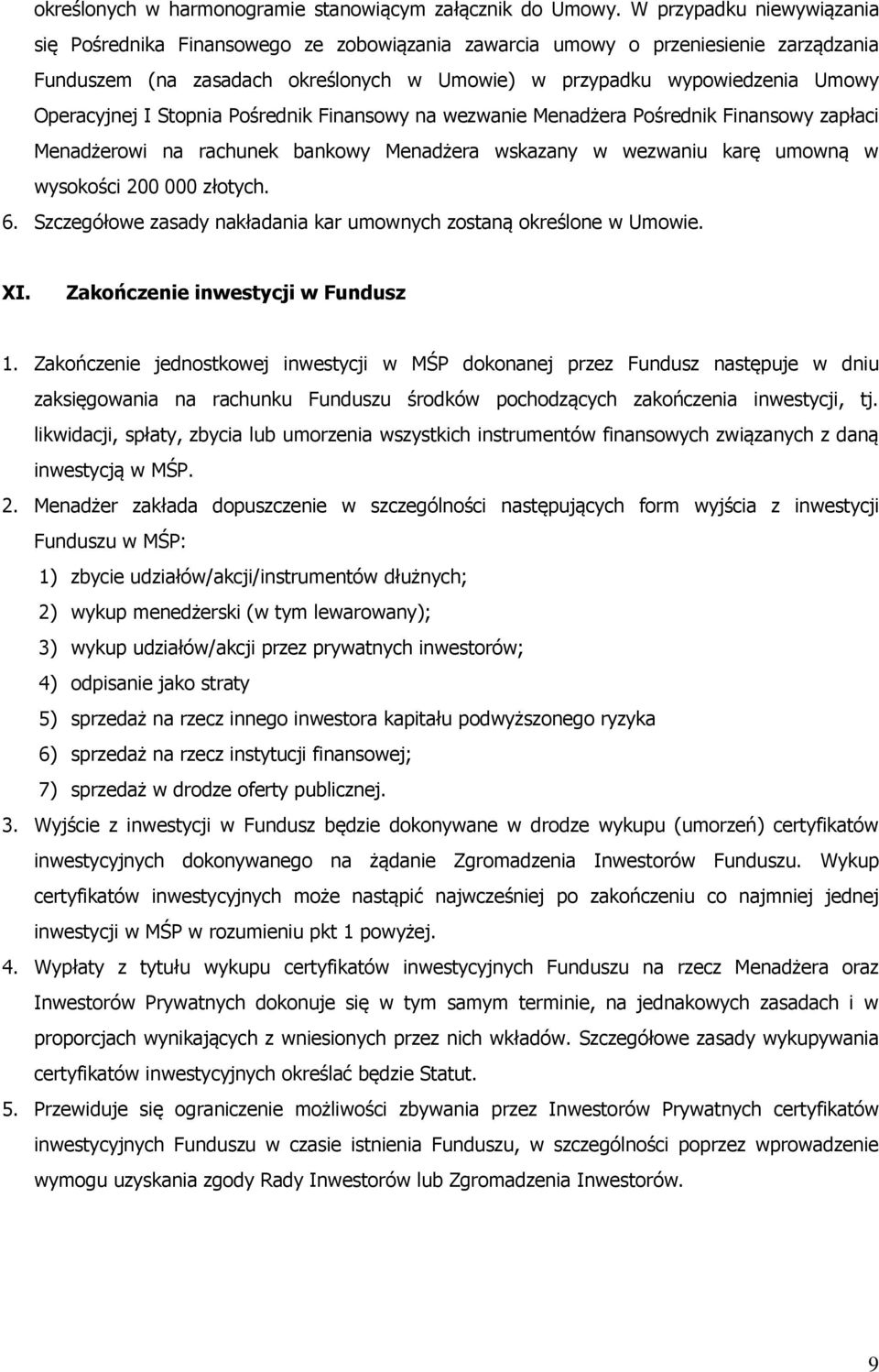 Operacyjnej I Stopnia Pośrednik Finansowy na wezwanie Menadżera Pośrednik Finansowy zapłaci Menadżerowi na rachunek bankowy Menadżera wskazany w wezwaniu karę umowną w wysokości 200 000 złotych. 6.