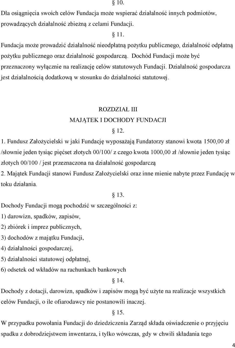 Dochód Fundacji może być przeznaczony wyłącznie na realizację celów statutowych Fundacji. Działalność gospodarcza jest działalnością dodatkową w stosunku do działalności statutowej.