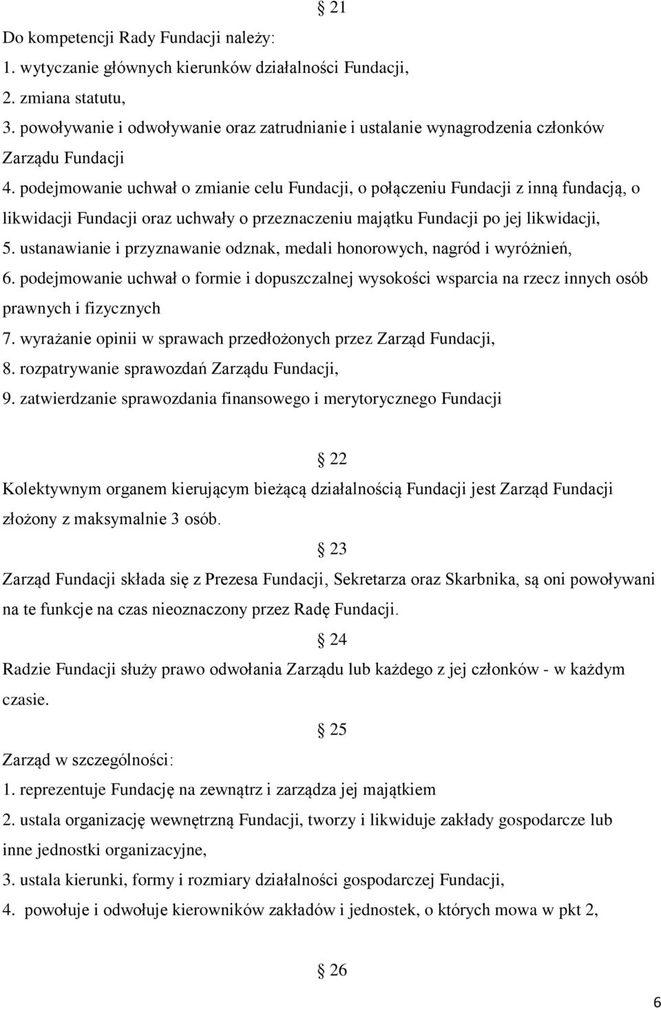 podejmowanie uchwał o zmianie celu Fundacji, o połączeniu Fundacji z inną fundacją, o likwidacji Fundacji oraz uchwały o przeznaczeniu majątku Fundacji po jej likwidacji, 5.