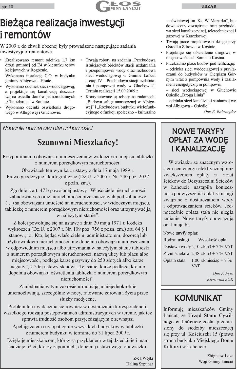 w budynku gminny Albigowa Honie. Wykonano odcinek sieci wodociągowej, a projektuje się kanalizację deszczową na osiedlu domów jednorodzinnych Chmielarnia w Soninie.