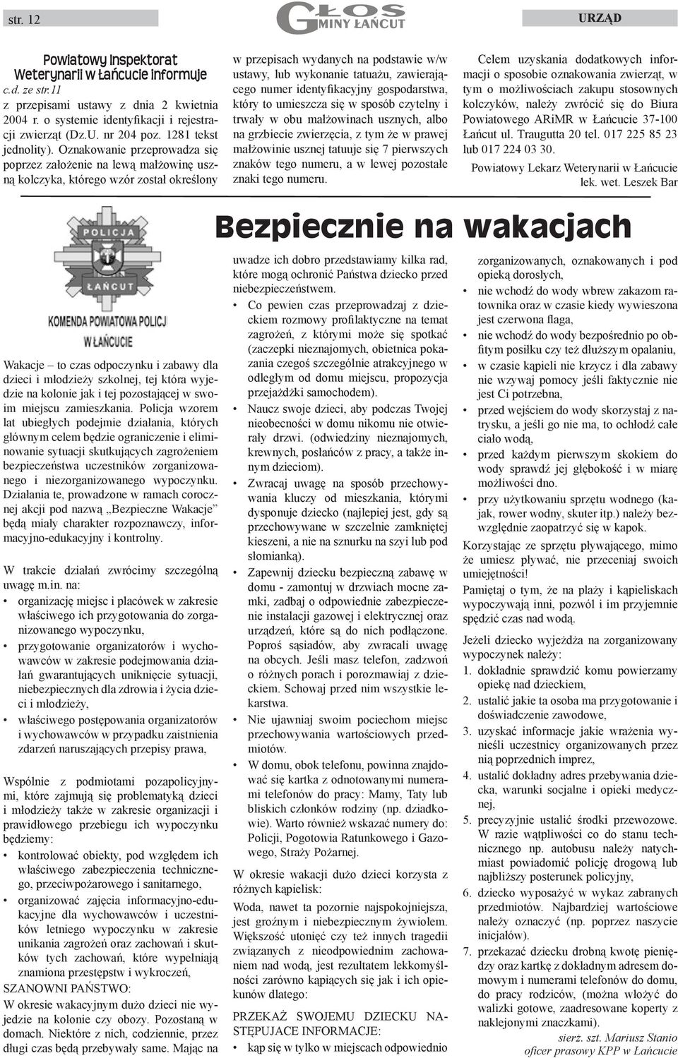 Oznakowanie przeprowadza się poprzez założenie na lewą małżowinę uszną kolczyka, którego wzór został określony w przepisach wydanych na podstawie w/w ustawy, lub wykonanie tatuażu, zawierającego