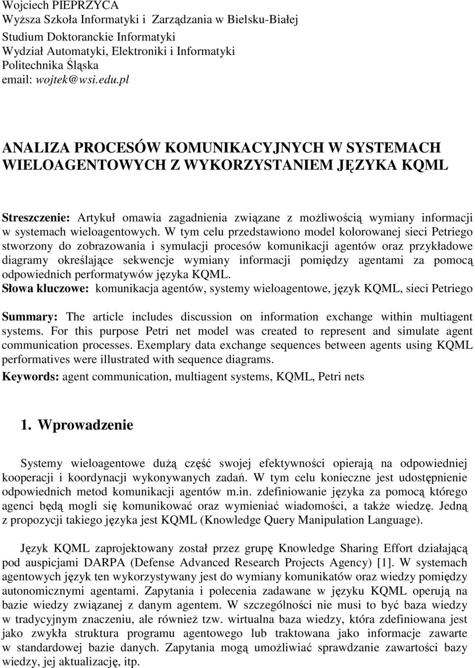 W ty celu przedstawiono odel kolorowanej sieci Petriego stworzony do zobrazowania i syulacji procesów kounikacji agentów oraz przykładowe diagray określające sekwencje wyiany inforacji poiędzy