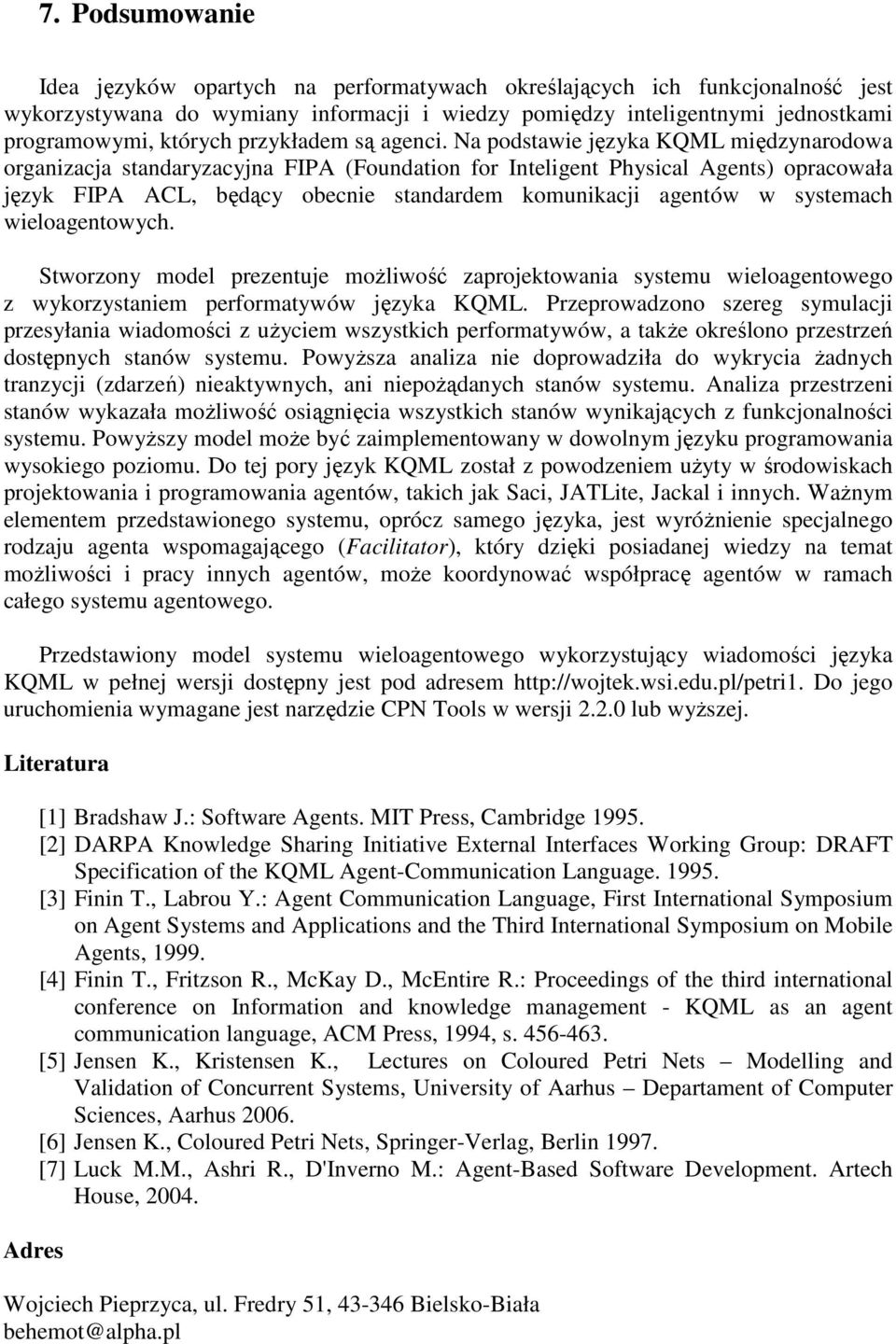 Na podstawie języka KQML iędzynarodowa organizacja standaryzacyjna FIPA (Foundation for teligent Physical Agents) opracowała język FIPA ACL, będący obecnie standarde kounikacji agentów w systeach