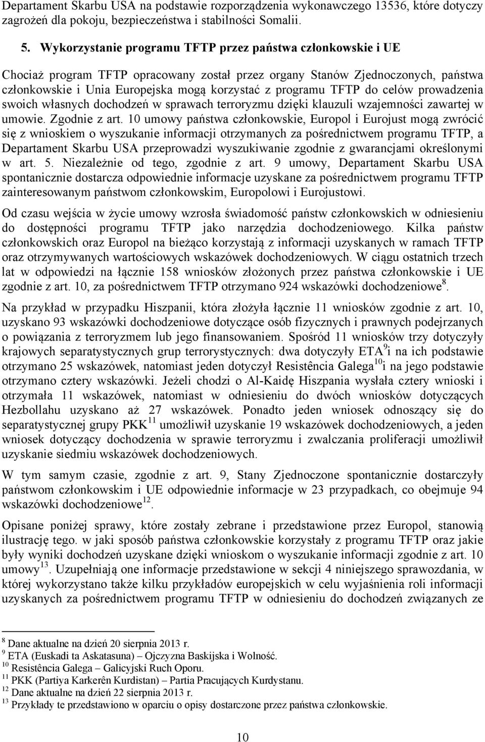 TFTP do celów prowadzenia swoich własnych dochodzeń w sprawach terroryzmu dzięki klauzuli wzajemności zawartej w umowie. Zgodnie z art.