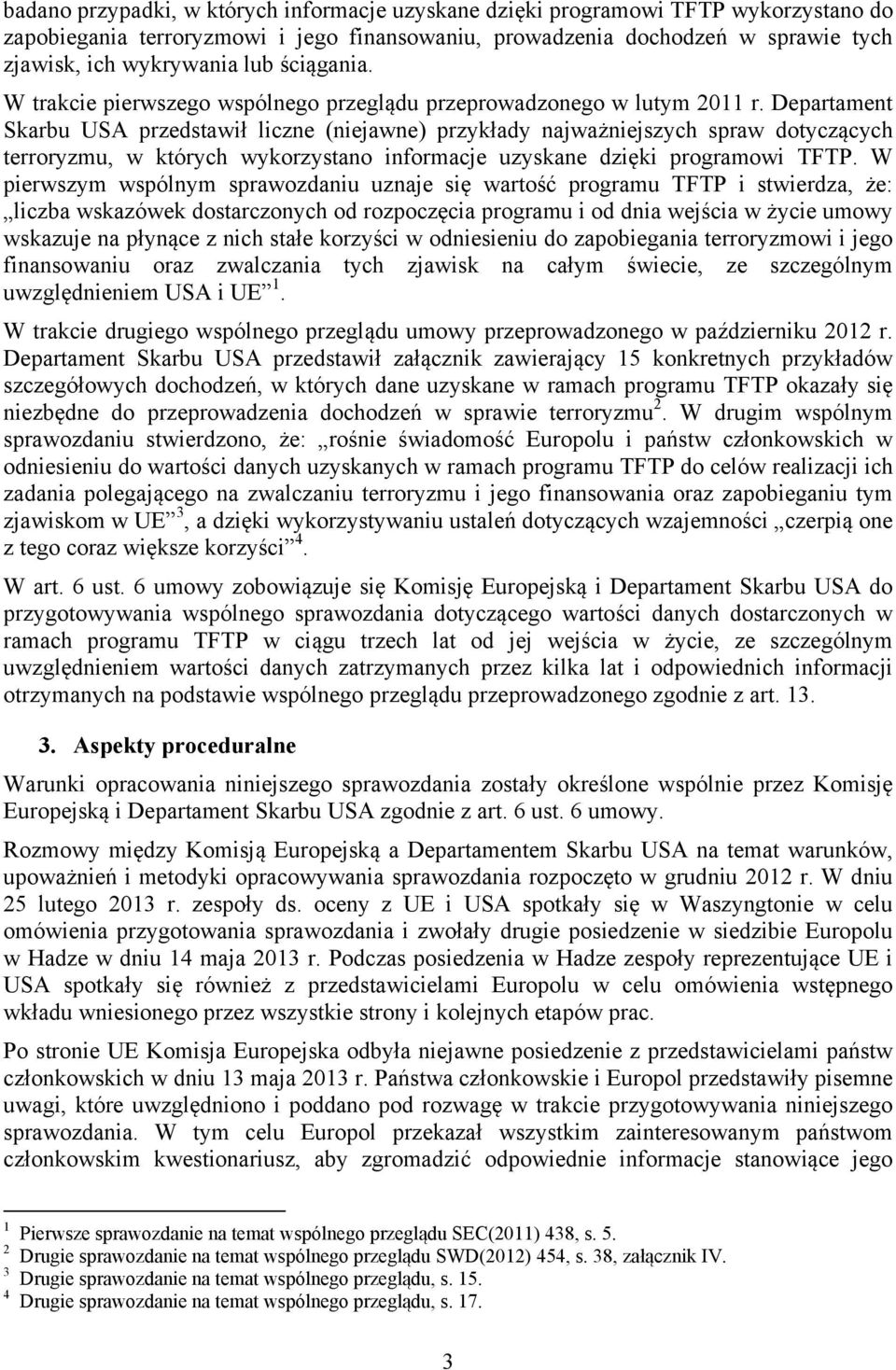 Departament Skarbu USA przedstawił liczne (niejawne) przykłady najważniejszych spraw dotyczących terroryzmu, w których wykorzystano informacje uzyskane dzięki programowi TFTP.