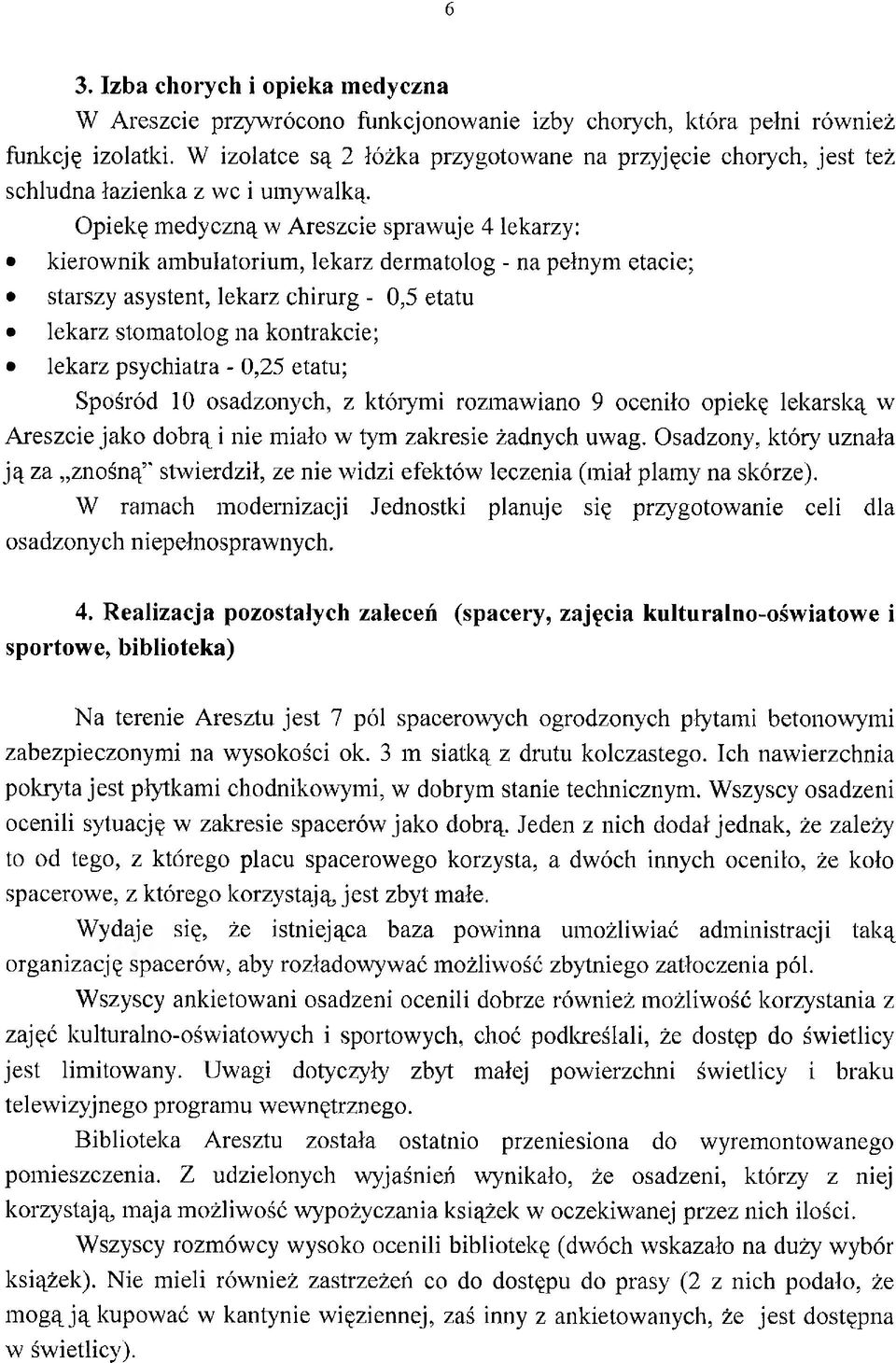 Opiekę medyczną w Areszcie sprawuje 4 lekarzy: kierownik ambulatorium, lekarz dermatolog - na pełnym etacie; starszy asystent, lekarz chirurg - 0,5 etatu lekarz stomatolog na kontrakcie; lekarz