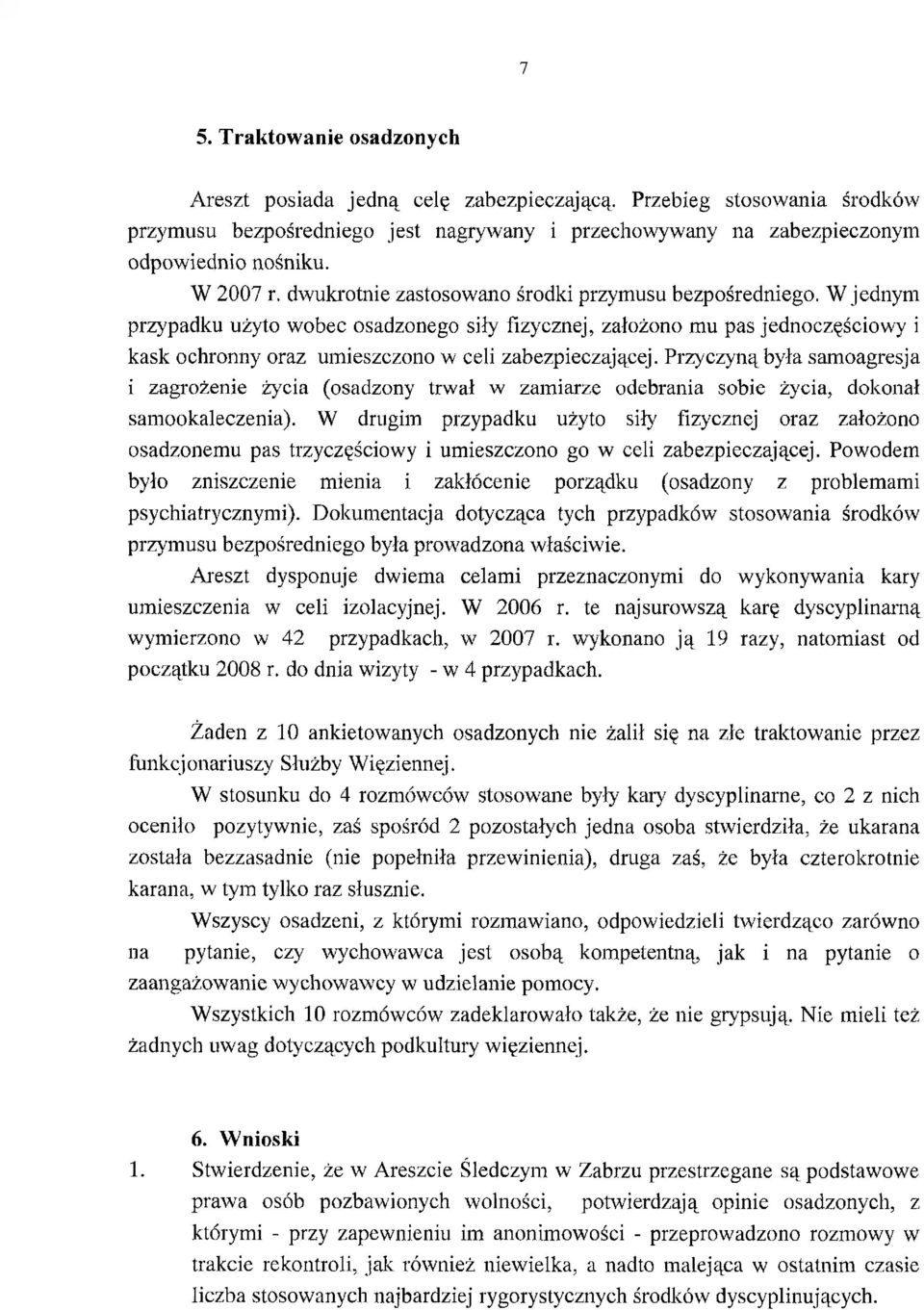 W jednym przypadku użyto wobec osadzonego siły fizycznej, założono mu pas jednoczęściowy i kask ochronny oraz umieszczono w celi zabezpieczającej.