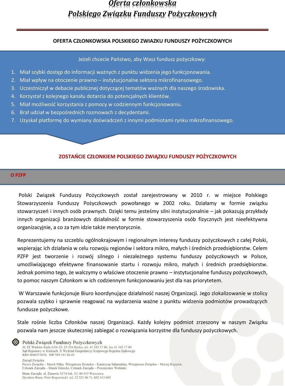 Korzystał z kolejnego kanału dotarcia do potencjalnych klientów. 5. Miał możliwość korzystania z pomocy w codziennym funkcjonowaniu. 6. Brał udział w bezpośrednich rozmowach z decydentami. 7.