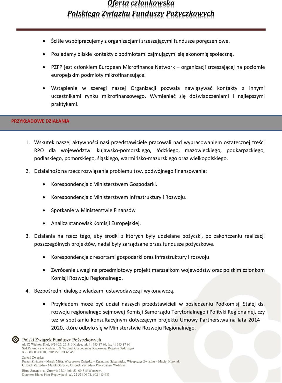 Wstąpienie w szeregi naszej Organizacji pozwala nawiązywać kontakty z innymi uczestnikami rynku mikrofinansowego. Wymieniać się doświadczeniami i najlepszymi praktykami. PRZYKŁADOWE DZIAŁANIA 1.