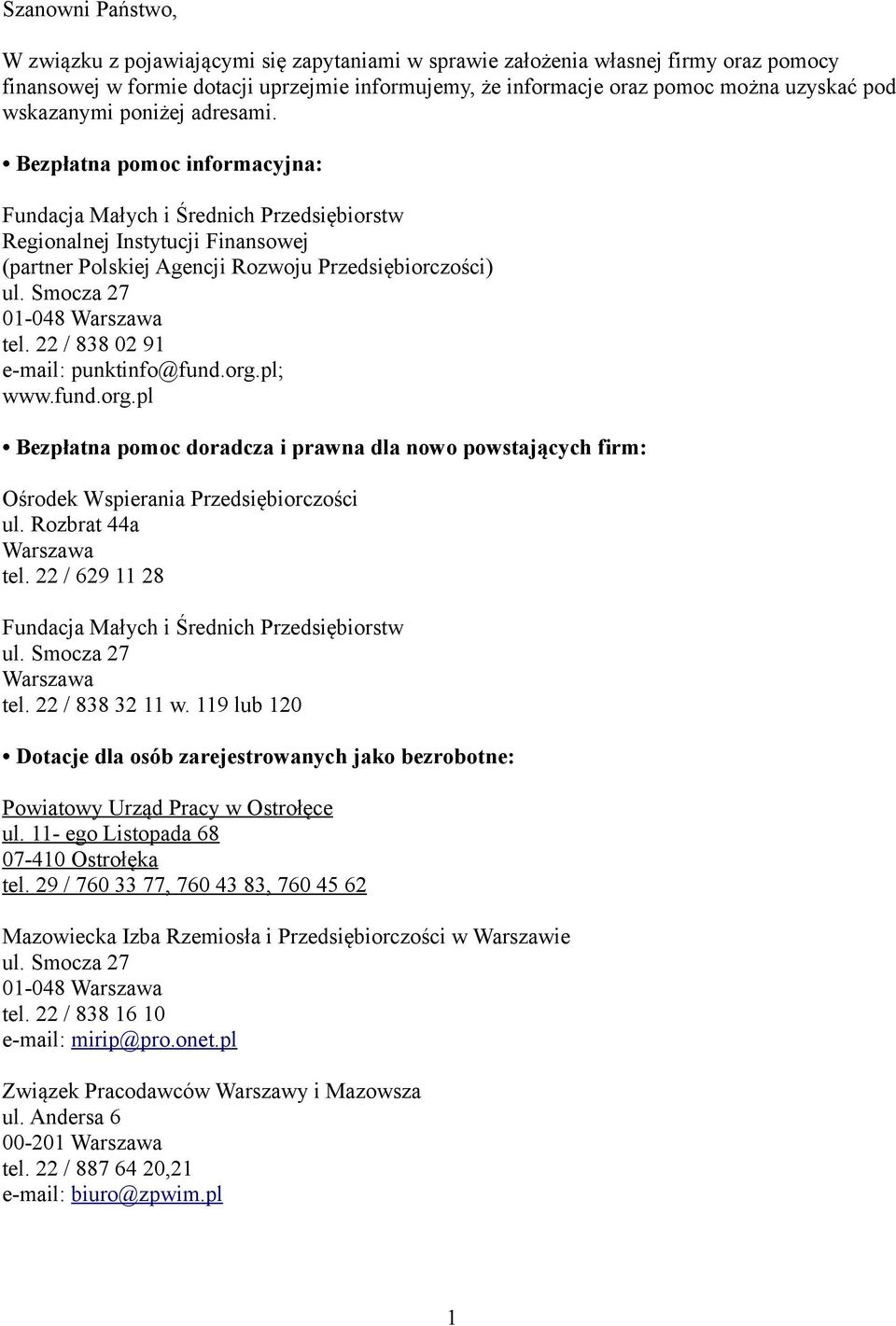 pl; www.fund.org.pl Bezpłatna pomoc doradcza i prawna dla nowo powstających firm: Ośrodek Wspierania Przedsiębiorczości ul. Rozbrat 44a Warszawa tel. 22 / 629 11 28 Warszawa tel. 22 / 838 32 11 w.