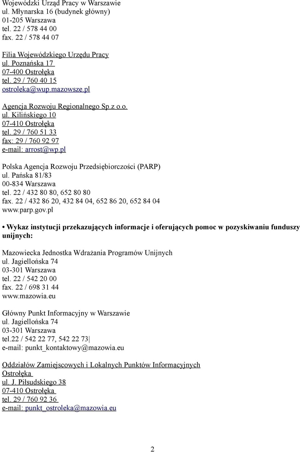 pl Polska Agencja Rozwoju Przedsiębiorczości (PARP) ul. Pańska 81/83 00-834 Warszawa tel. 22 / 432 80 80, 652 80 80 fax. 22 / 432 86 20, 432 84 04, 652 86 20, 652 84 04 www.parp.gov.