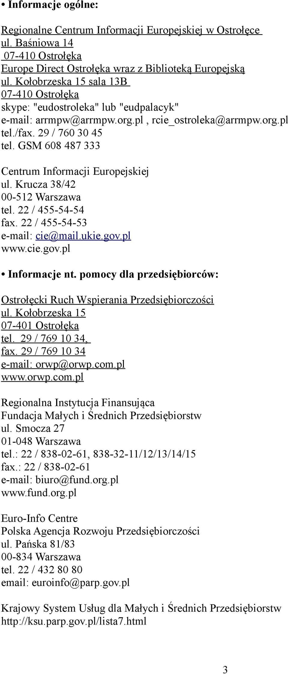 GSM 608 487 333 Centrum Informacji Europejskiej ul. Krucza 38/42 00-512 Warszawa tel. 22 / 455-54-54 fax. 22 / 455-54-53 e-mail: cie@mail.ukie.gov.pl www.cie.gov.pl Informacje nt.